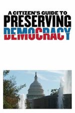 A Citizen\'s Guide to Preserving Democracy