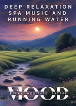 Deep Relaxation Spa Music and Running Water: Mood - Relax, Meditate, Escape